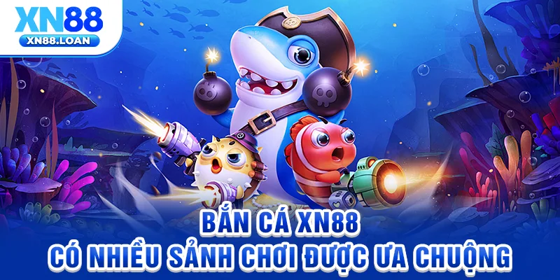 Bắn cá XN88 có nhiều sảnh chơi được ưa chuộng