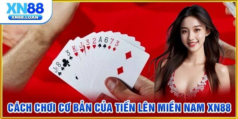 Cách chơi cơ bản của tiến lên miền nam XN88