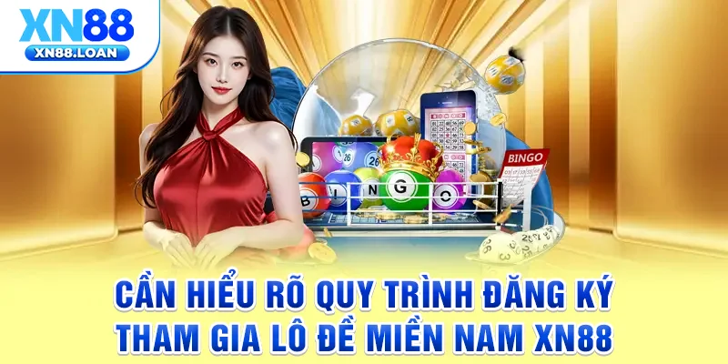 Cần hiểu rõ quy trình đăng ký tham gia lô đề miền nam XN88