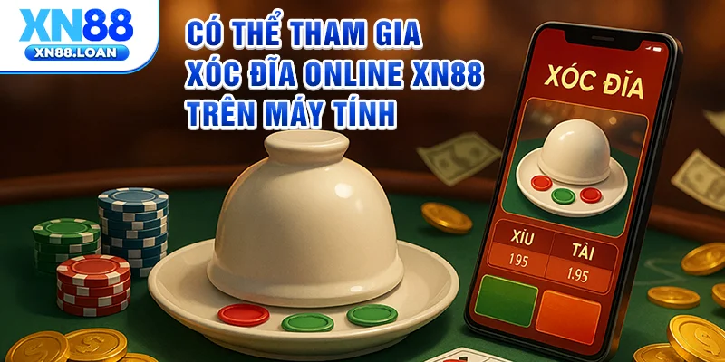 Có thể tham gia xóc đĩa online XN88 trên máy tính