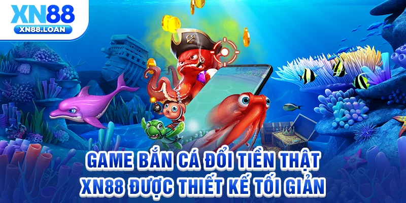 Game bắn cá đổi tiền thật XN88 được thiết kế tối giản