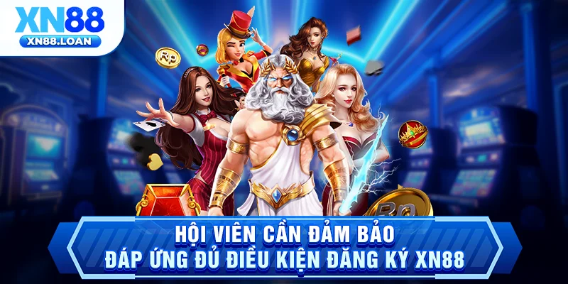 Hội viên cần đảm bảo đáp ứng đủ điều kiện đăng ký XN88