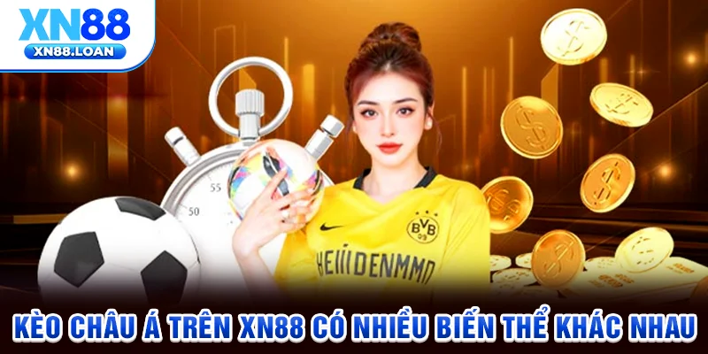 Kèo châu Á trên XN88 có nhiều biến thể khác nhau