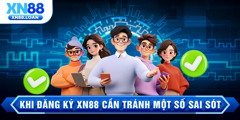 Khi đăng ký XN88 cần tránh một số sai sót