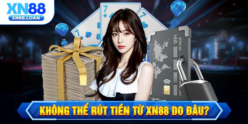 Không thể rút tiền từ XN88 do đâu?
