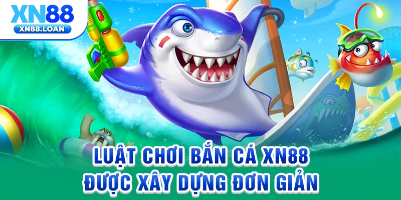 Luật chơi bắn cá XN88 được xây dựng đơn giản