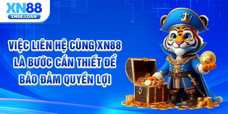 Việc liên hệ cùng XN88 là bước cần thiết để bảo đảm quyền lợi