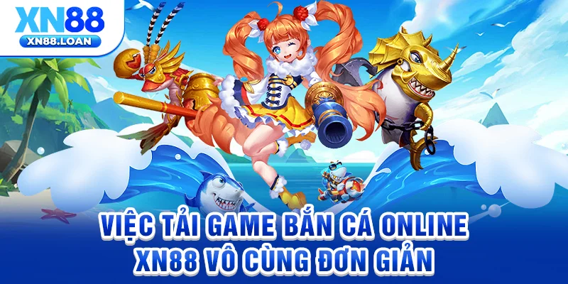 Việc tải game bắn cá online XN88 vô cùng đơn giản